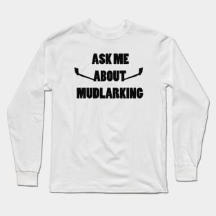 Ask me about mudlarking - black text Long Sleeve T-Shirt